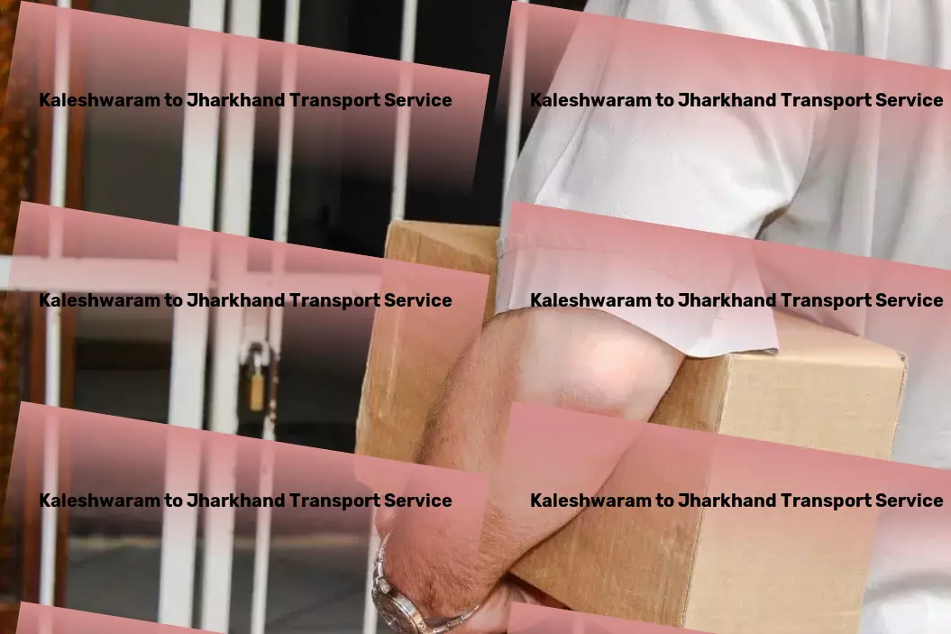 Kaleshwaram to Jharkhand Transport Seize the advantage with superior transport services in India. - Dedicated freight forwarding